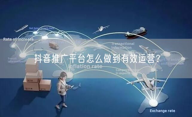 抖音推广平台怎么做到有效运营？