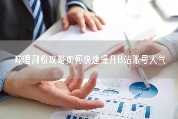 哔哩刷粉攻略如何快速提升B站账号人气