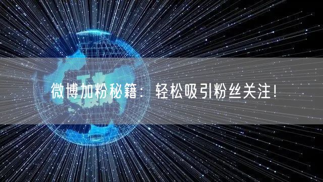 微博加粉秘籍:轻松吸引粉丝关注!