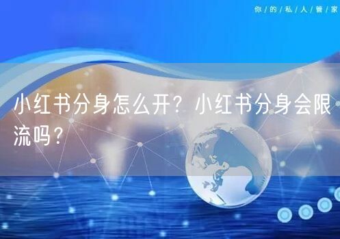 小红书分身怎么开？小红书分身会限流吗？