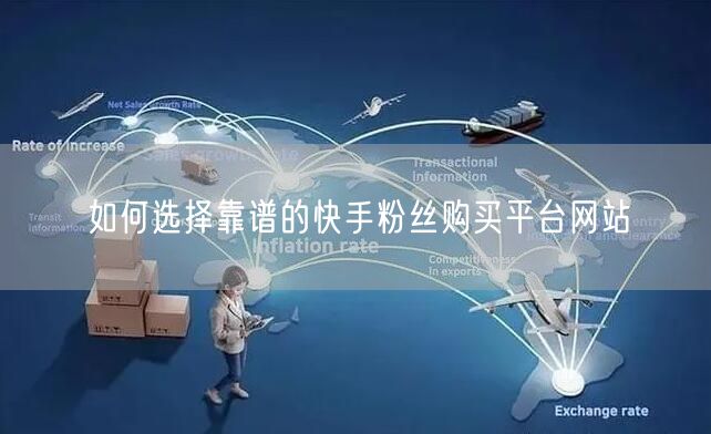 如何选择靠谱的快手粉丝购买平台网站
