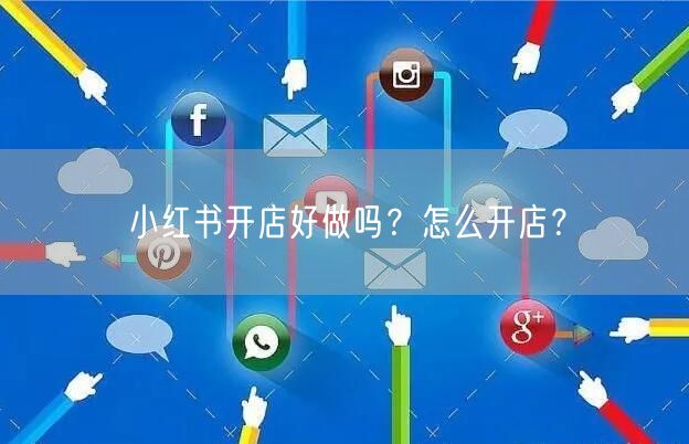 小红书开店好做吗？怎么开店？
