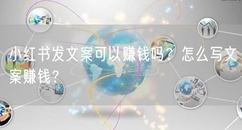 小红书发文案可以赚钱吗?怎么写文案赚钱?