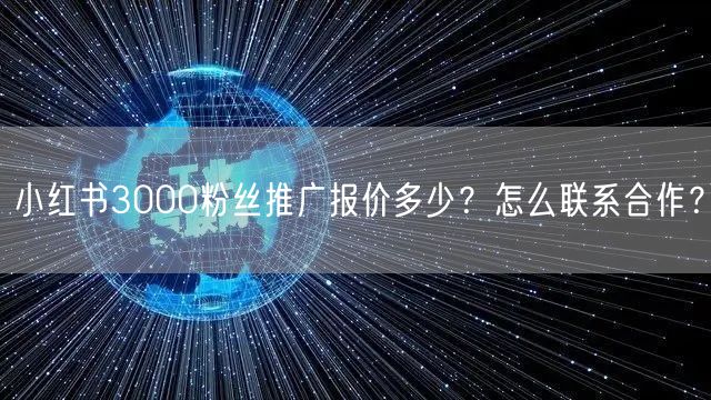 小红书3000粉丝推广报价多少?怎么联系合作?