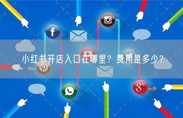 小红书开店入口在哪里?费用是多少?