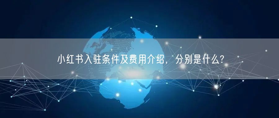 小红书入驻条件及费用介绍,分别是什么?