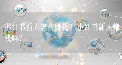 小红书新人怎么赚钱?小红书新人赚钱吗?