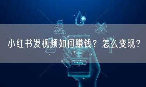 小红书发视频如何赚钱?怎么变现?
