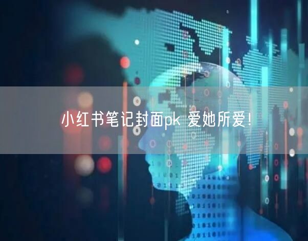 小红书笔记封面pk 爱她所爱!