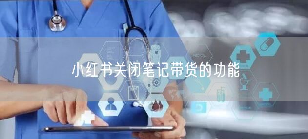 小红书关闭笔记带货的功能