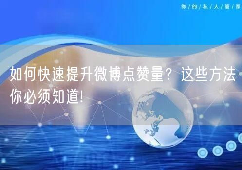 如何快速提升微博点赞量？这些方法你必须知道!