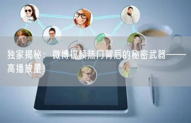 独家揭秘:微博视频热门背后的秘密武器——高播放量!