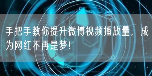 手把手教你提升微博视频播放量，成为网红不再是梦！