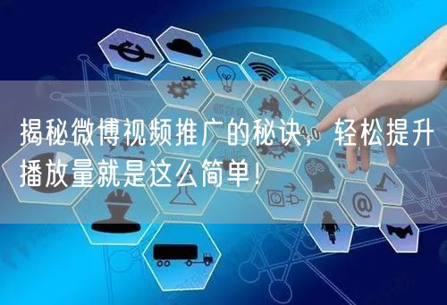 揭秘微博视频推广的秘诀，轻松提升播放量就是这么简单！